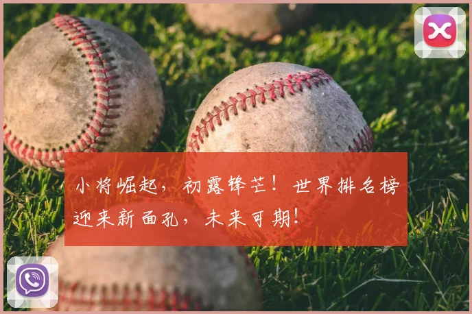 小将崛起,初露锋芒!世界排名榜迎来新面孔,未来可期!