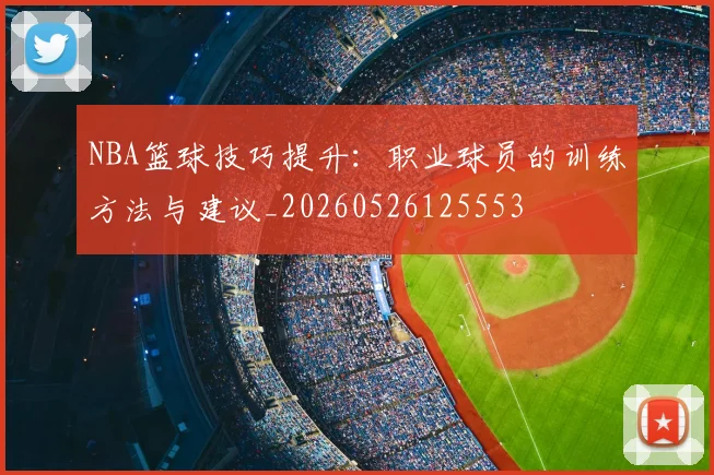 NBA篮球技巧提升:职业球员的训练方法与建议_20260526125553