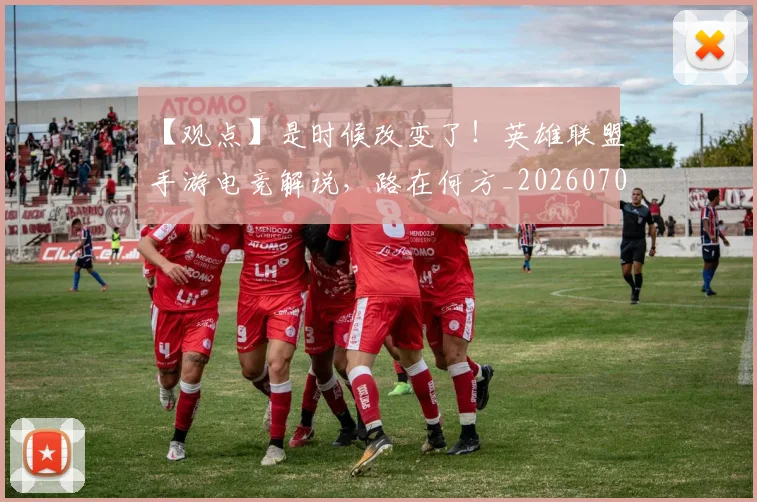 【观点】是时候改变了!英雄联盟手游电竞解说,路在何方_20260702173259