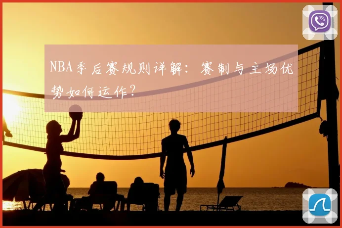 NBA季后赛规则详解：赛制与主场优势如何运作？