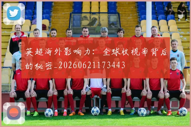 英超海外影响力:全球收视率背后的秘密_20260621173443