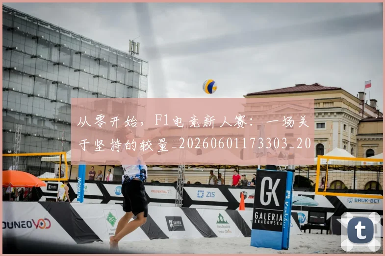 从零开始,F1电竞新人赛:一场关于坚持的较量_20260601173303_20260704164938