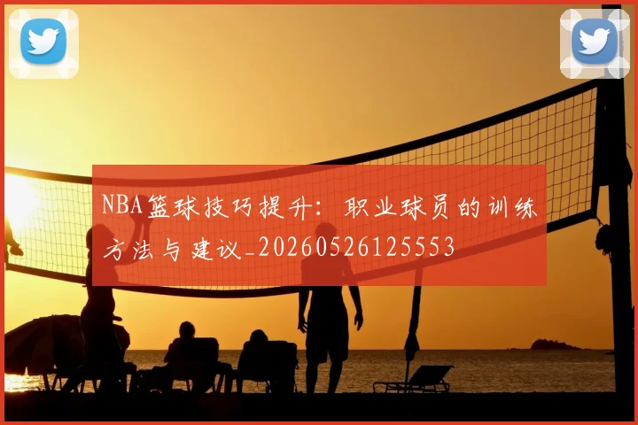 NBA篮球技巧提升：职业球员的训练方法与建议_20260526125553