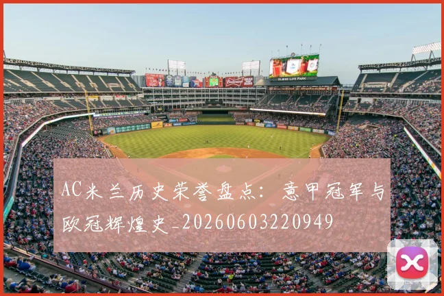 AC米兰历史荣誉盘点：意甲冠军与欧冠辉煌史_20260603220949
